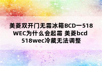 美菱双开门无霜冰箱BCD一518WEC为什么会起霜 美菱bcd 518wec冷藏无法调整